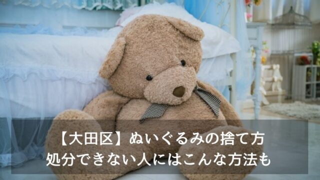 【大田区】ぬいぐるみの捨て方・処分できない人にはこんな方法も